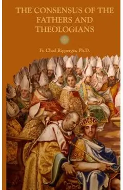 The Consensus of the Fathers and Theologians - Chad Alec Ripperger