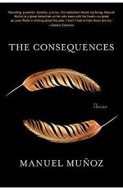 The Consequences: Stories - Manuel Muñoz