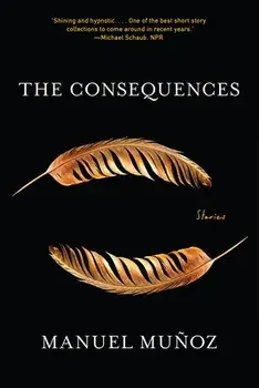 The Consequences: Stories, Paperback/Manuel Muñoz