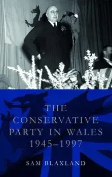 The Conservative Party in Wales, 1945-1997, Paperback/Sam Blaxland