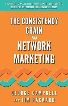 The Consistency Chain for Network Marketing: A Remarkably Simple Process for Harnessing the Power of Habit, Eliminating Self Sabotage and Achieving Yo, Paperback/Jim Packard