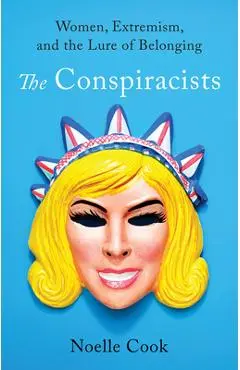 The Conspiracists: Women, Extremism, and the Lure of Belonging - Noelle Cook