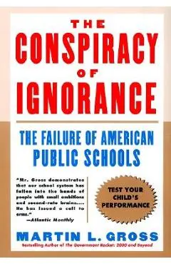 The Conspiracy of Ignorance: The Failure of American Public Schools - Martin L. Gross