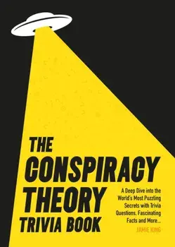 The Conspiracy Theory Trivia Book. A Deep Dive into the World’s Most Puzzling Secrets with Trivia Questions, Fascinating Facts and More, Paperback/Jamie King