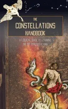 The Constellations Handbook: A Logical Guide to Learning the 88 Constellation, Paperback/Galactic Hunter