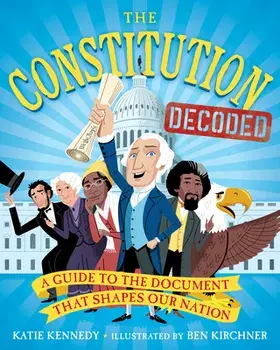 The Constitution Decoded: A Guide to the Document That Shapes Our Nation, Paperback/Katie Kennedy