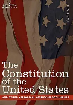 The Constitution of the United States and Other Historical American Documents: Including the Declaration of Independence, the Articles of Confederatio/The United States of America