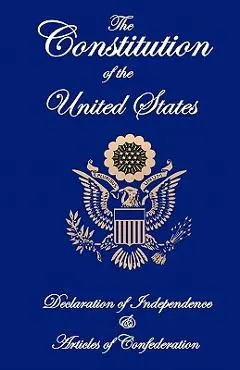 The Constitution of the United States, Declaration of Independence, and Articles of Confederation - Founding Fathers