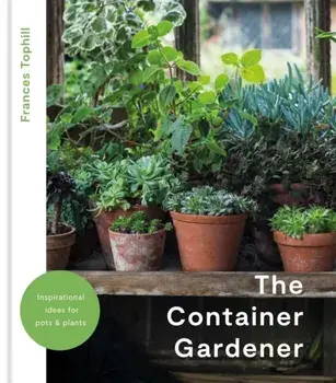 The Container Gardener, Hardback/Frances Tophill