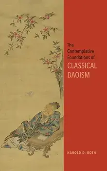 The Contemplative Foundations of Classical Daoism, Hardcover/Harold D. Roth