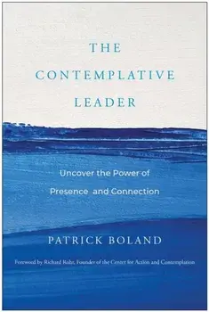 The Contemplative Leader. Uncover the Power of Presence and Connection, Hardback/Patrick Boland