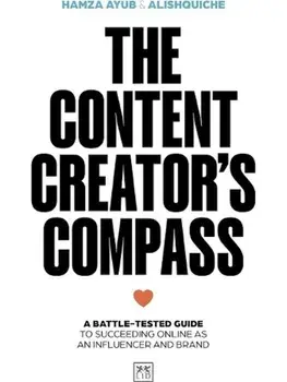 The Content Creator's Compass. A battle-tested guide to succeeding online as an influencer and brand, Paperback/Alishquiche