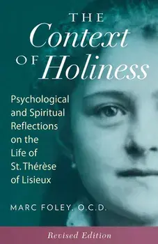 The Context of Holiness: Psychological and Spiritual Reflections on the Life of St. Thérèse of Lisieux, Paperback/Mark Foley