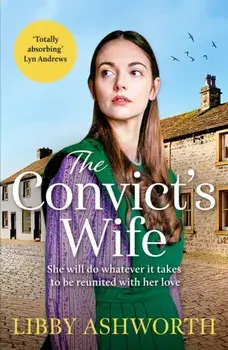 The Convict's Wife. A heart-wrenching and emotional 1800s northern saga, Paperback/Libby Ashworth