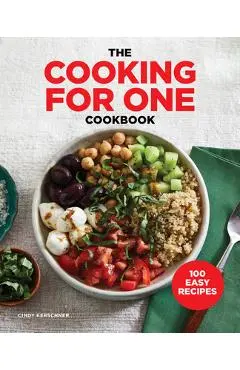 The Cooking for One Cookbook: 100 Easy Recipes - Cindy Kerschner