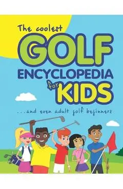 The Coolest Golf Encyclopedia for Kids...: and even Adult Golf Beginners - Janina Spruza