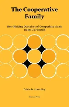 The Cooperative Family: How Ridding Ourselves of Competitive Goals Helps Us Flourish, Paperback/Calvin Armerding