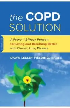 The Copd Solution: A Proven 10-Week Program for Living and Breathing Better with Chronic Lung Disease - Dawn Lesley Fielding
