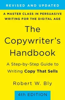 The Copywriter's Handbook: A Step-By-Step Guide to Writing Copy That Sells, Paperback/Robert W. Bly