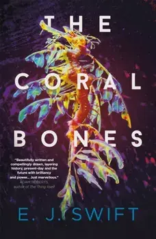 The Coral Bones. The breathtaking novel shortlisted for every major science fiction award in the UK!, Paperback/EJ Swift