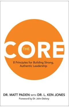 The Core: 8 Principles for Building Strong, Authentic Leadership - Matt Paden
