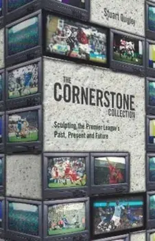 The Cornerstone Collection. Sculpting the Premier League's Past, Present and Future, Hardback/Stuart Quigley