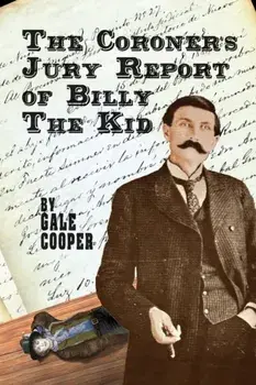 The Coroner's Jury Report of Billy The Kid: The Inquest That Sealed The Fame of Billy Bonney And Pat Garrett, Paperback/Gale Cooper