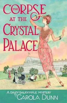 The Corpse at the Crystal Palace: A Daisy Dalrymple Mystery, Paperback/Carola Dunn