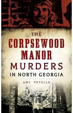The Corpsewood Manor Murders in North Georgia - Amy Petulla