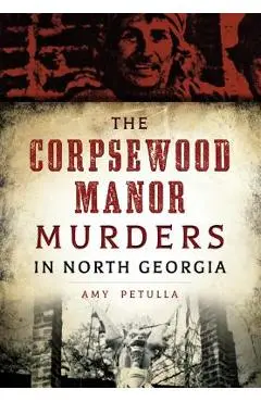 The Corpsewood Manor Murders in North Georgia - Amy Petulla