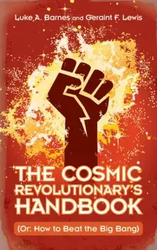 The Cosmic Revolutionary's Handbook: (or: How to Beat the Big Bang), Hardcover/Luke A. Barnes