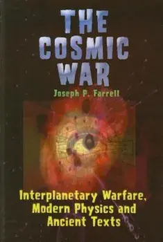 The Cosmic War: Interplanetary Warfare, Modern Physics, and Ancient Texts: A Study in Non-Catastrophist Interpretations of Ancient Leg, Paperback/Joseph P. Farrell