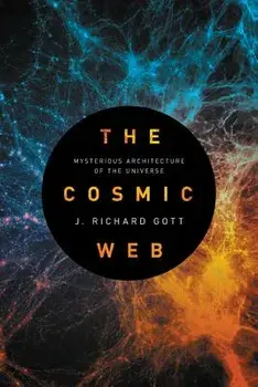The Cosmic Web: Mysterious Architecture of the Universe, Paperback/J. Richard Gott