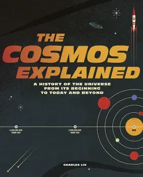 The Cosmos Explained. A history of the universe from its beginning to today and beyond, Hardback/Charles Liu