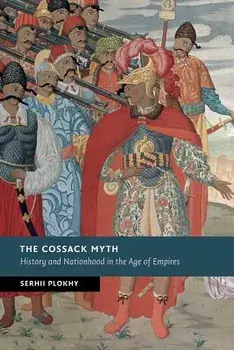 The Cossack Myth: History and Nationhood in the Age of Empires, Paperback/Serhii Plokhy