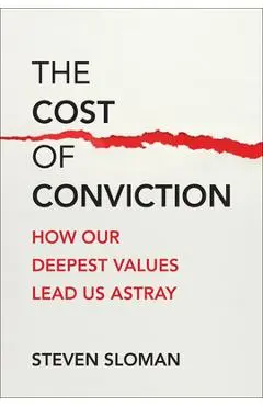 The Cost of Conviction: How Our Deepest Values Lead Us Astray - Steven Sloman