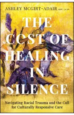 The Cost of Healing in Silence: Navigating Racial Trauma and the Call for Culturally Responsive Care - Ashley Mcgirt-adair