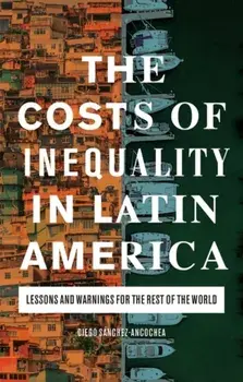 The Costs of Inequality in Latin America: Lessons and Warnings for the Rest of the World, Paperback/Diego Sánchez-Ancochea