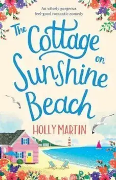 The Cottage on Sunshine Beach: An Utterly Gorgeous Feel Good Romantic Comedy, Paperback/Holly Martin