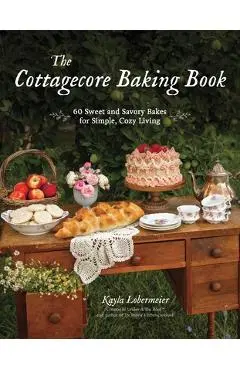 The Cottagecore Baking Book: 60 Sweet and Savory Bakes for Simple, Cozy Living - Kayla Lobermeier