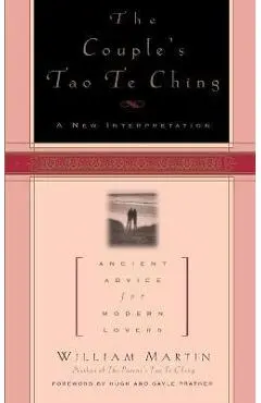 The Couple's Tao Te Ching: Ancient Advice for Modern Lovers - William Martin
