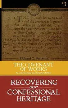 The Covenant of Works: Its Confessional and Scriptural Basis, Paperback/Richard C. Barcellos