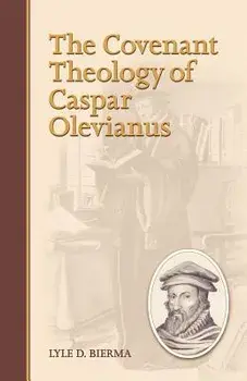 The Covenant Theology of Caspar Olevianus, Paperback/Lyle D. Bierma