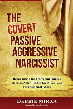 The Covert Passive-Aggressive Narcissist: Recognizing the Traits and Finding Healing After Hidden Emotional and Psychological Abuse, Paperback/Debbie Mirza