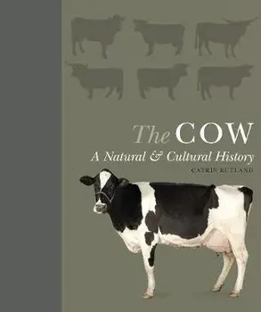 The Cow: A Natural and Cultural History, Hardcover/Catrin Rutland