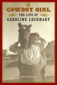 The Cowboy Girl: The Life of Caroline Lockhart, Paperback/John Clayton