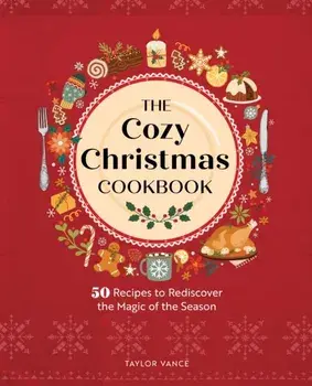 The Cozy Christmas Cookbook. 50 Recipes to Rediscover the Magic of the Season, Hardback/Taylor Vance