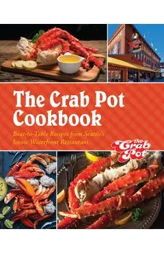 The Crab Pot Cookbook: Boat-To-Table Recipes from Seattle's Iconic Waterfront Restaurant - The Griffith Family