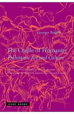 The Cradle of Humanity: Prehistoric Art and Culture - Georges Bataille
