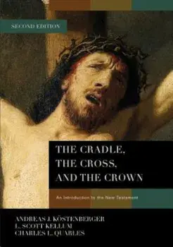 The Cradle, the Cross, and the Crown: An Introduction to the New Testament, Hardcover/Andreas J. Kostenberger